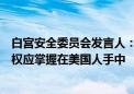 白宫安全委员会发言人：拜登总统相信美国钢铁企业的所有权应掌握在美国人手中