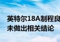 英特尔18A制程良率不佳 博通：正在评估 尚未做出相关结论