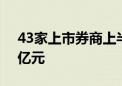 43家上市券商上半年自营业务净收入近750亿元