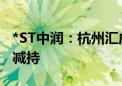 *ST中润：杭州汇成股份减持计划到期未实施减持