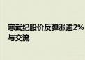 寒武纪股价反弹涨逾2% 称有“专家”假冒公司相关人士参与交流