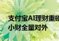 支付宝AI理财重磅升级！蚂蚁AI金融管家蚂小财全量对外