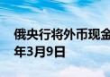 俄央行将外币现金提取限制措施延长至2025年3月9日