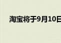 淘宝将于9月10日发布Vision Pro版3.0