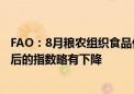 FAO：8月粮农组织食品价格指数平均为120.7点 较7月修订后的指数略有下降