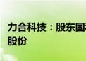 力合科技：股东国科瑞华拟减持不超过2.38%股份