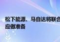 松下能源、马自达将联合为下一代圆柱形汽车锂电池生产供应做准备