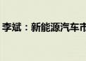 李斌：新能源汽车市场渗透率2年内超过80%