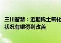 三川智慧：近期稀土氧化物价格逐步上涨 公司稀土业务经营状况有望得到改善