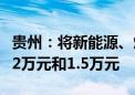 贵州：将新能源、燃油乘用车补贴分别提高至2万元和1.5万元