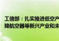 工信部：扎实推进低空产业高质量发展 积极发展电动垂直起降航空器等新兴产业和未来产业