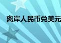 离岸人民币兑美元较周四纽约尾盘跌49点