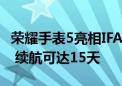 荣耀手表5亮相IFA 2024：采用1.85英寸方屏 续航可达15天