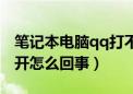 笔记本电脑qq打不开怎么回事（电脑qq打不开怎么回事）