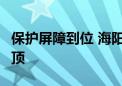 保护屏障到位 海阳核电3号核岛安全壳吊装封顶