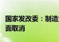 国家发改委：制造业领域外资准入限制措施全面取消