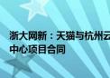 浙大网新：天猫与杭州云盈云数据有限公司签署云计算数据中心项目合同