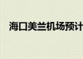 海口美兰机场预计今日12时有序恢复通航