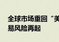 全球市场重回“美国经济衰退交易” 套利交易风险再起