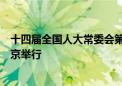 十四届全国人大常委会第十一次会议于9月10日至13日在北京举行