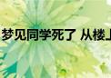 梦见同学死了 从楼上掉下来（梦见同学死了）