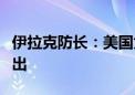 伊拉克防长：美国为首联军将在两年内分步撤出