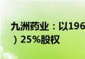 九洲药业：以1960万元出售所持方达（苏州）25%股权