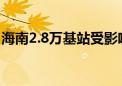 海南2.8万基站受影响 力争10日恢复基本正常