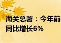 海关总署：今年前8个月 我国货物贸易进出口同比增长6%