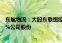 东航物流：大股东联想控股、珠海普东拟合计减持不超2.99%公司股份