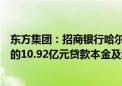 东方集团：招商银行哈尔滨分行向公司要求提前收回已发放的10.92亿元贷款本金及利息