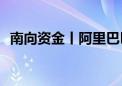 南向资金丨阿里巴巴获净买入84.71亿港元