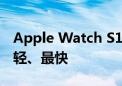 Apple Watch S10正式发布：史上最大、最轻、最快