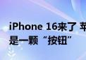 iPhone 16来了 苹果第一部AI手机 最大亮点是一颗“按钮”