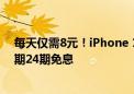 每天仅需8元！iPhone 16天猫全球同步首发：首次在首发期24期免息