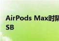 AirPods Max时隔4年首次升级：新配色、USB