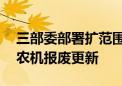 三部委部署扩范围提标准工作 加力推进老旧农机报废更新