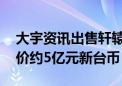 大宇资讯出售轩辕剑、仙剑奇侠传IP 交易总价约5亿元新台币