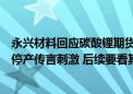 永兴材料回应碳酸锂期货价大涨：或受宁德时代宜春锂矿厂停产传言刺激 后续要看其他矿是否会增产