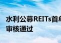 水利公募REITs首单！银华绍兴原水水利REIT审核通过