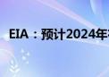 EIA：预计2024年布伦特价格为83美元/桶