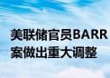 美联储官员BARR：美联储将对银行资本金提案做出重大调整