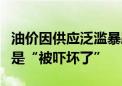 油价因供应泛滥暴跌？资深商品分析师：市场是“被吓坏了”