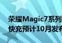 荣耀Magic7系列通过3C认证 均支持100W快充预计10月发布