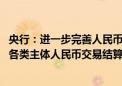 央行：进一步完善人民币跨境使用基础性制度安排 更好满足各类主体人民币交易结算、投融资、风险管理等需求