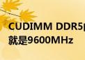 CUDIMM DDR5内存突然爆火！七彩虹上来就是9600MHz