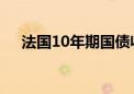 法国10年期国债收益率下跌12.5个基点