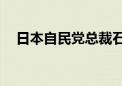 日本自民党总裁石破茂当选第102任首相