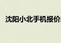 沈阳小北手机报价表（沈阳小北手机报价）