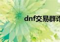 dnf交易群诈骗（dnf交易群）